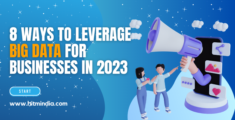 8 Ways To Leverage Big Data For Businesses In 2023 - HITMI