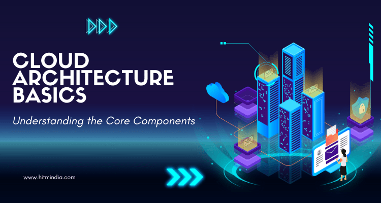 Cloud Architecture Basics: Understanding the Core Components