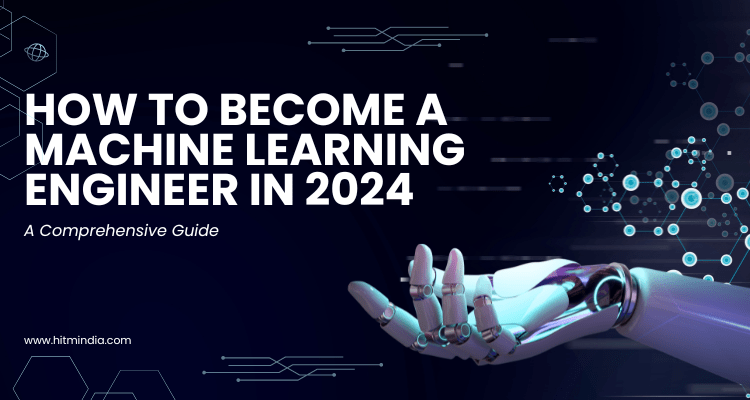 How to Become a Machine Learning Engineer in 2024: A Comprehensive Guide