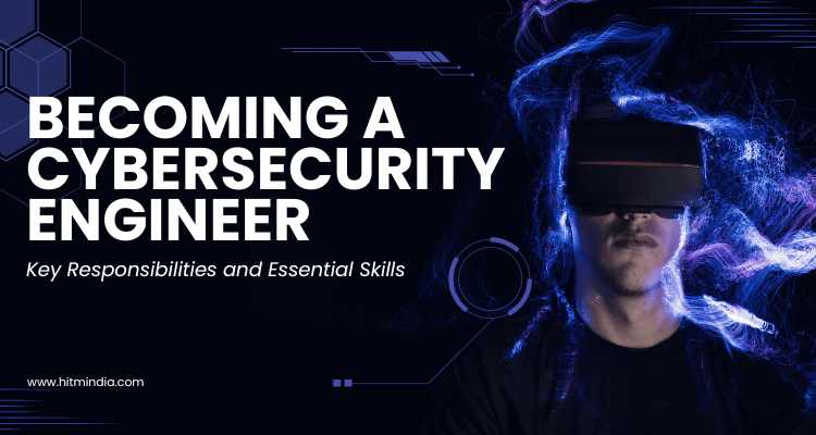 Becoming a Cybersecurity Engineer: Key Responsibilities and Essential Skills